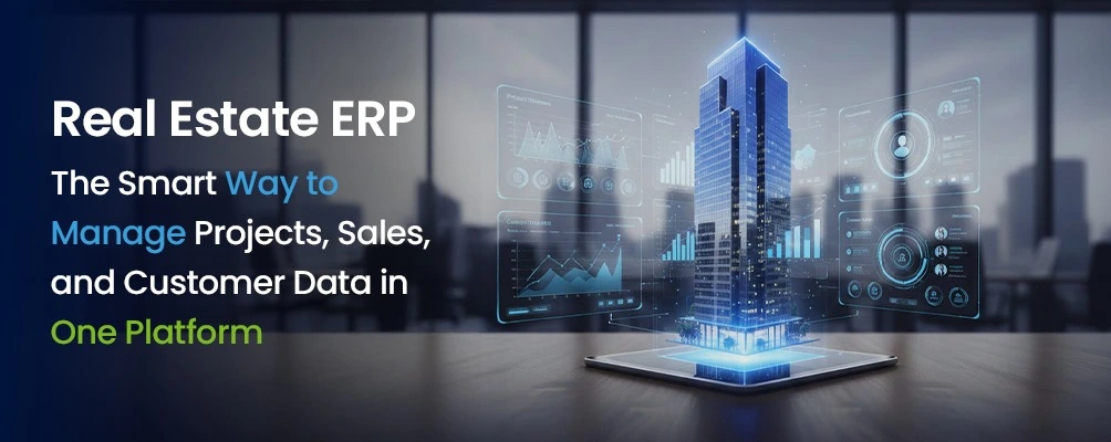 Real Estate ERP: The Smart Way to Manage Projects, Sales, and Customer Data in One Platform
